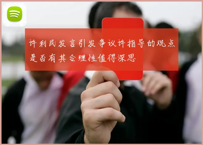 许利民发言引发争议许指导的观点是否有其合理性值得深思