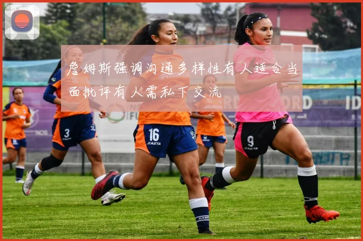 詹姆斯强调沟通多样性有人适合当面批评有人需私下交流